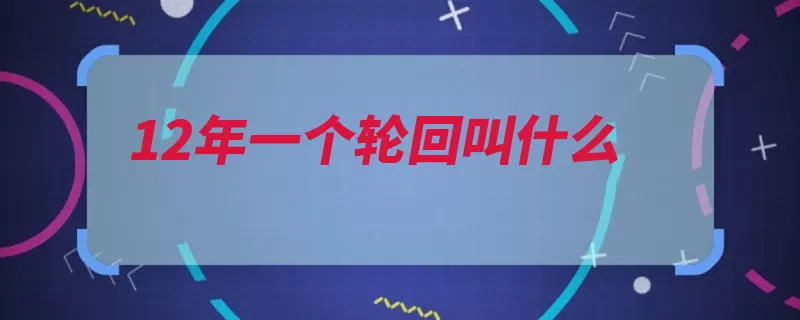 12年一个轮回叫什么（十二年的是文中也）