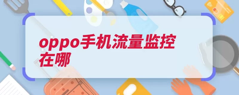 oppo手机流量监控在哪（流量设置版本监控）