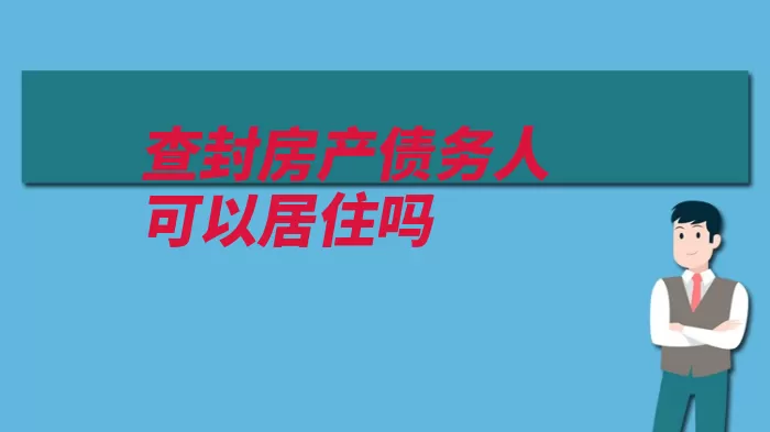 查封房产债务人可以居住吗（被执行人查封其所）