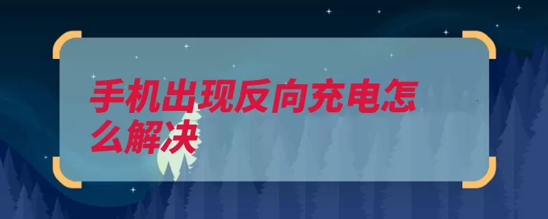 手机出现反向充电怎么解决（充电手机设备连接）