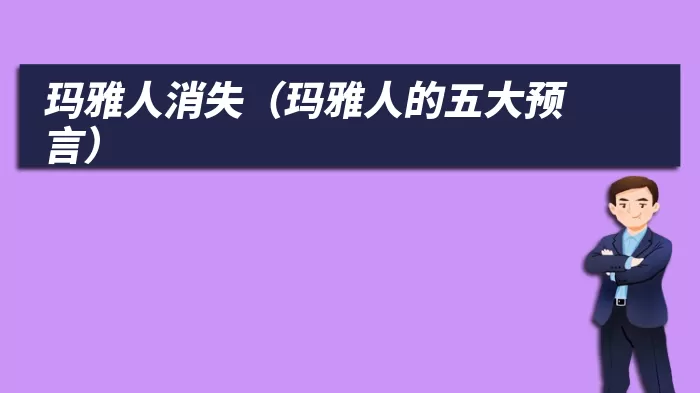 玛雅人消失（玛雅人的五大预言）