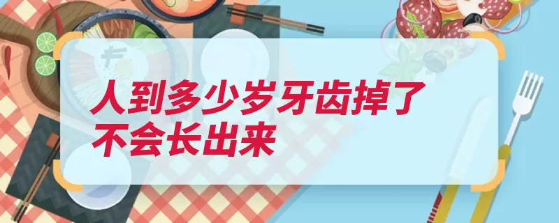 人到多少岁牙齿掉了不会长出来（恒牙乳牙长出脱落）