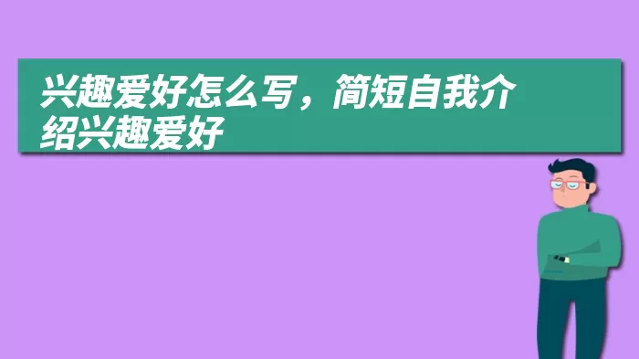 兴趣爱好怎么写，简短自我介绍兴趣爱好