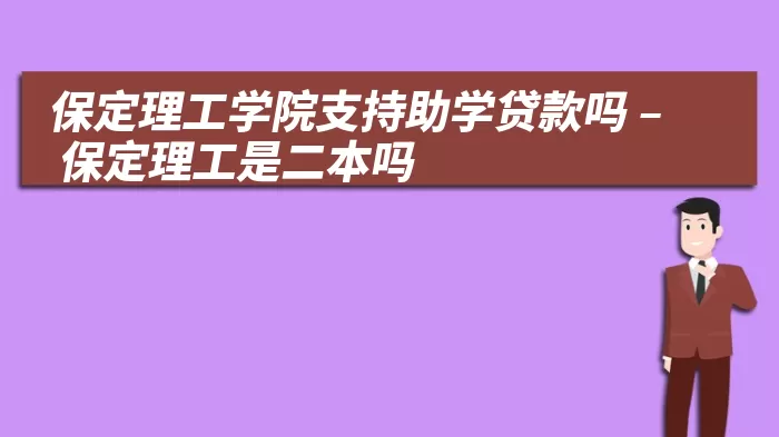 保定理工学院支持助学贷款吗 – 保定理工是二本吗