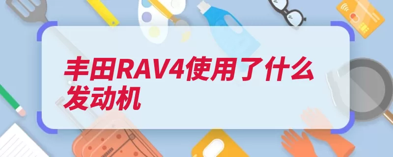 丰田RAV4使用了什么发动机（车型的是这款搭载）