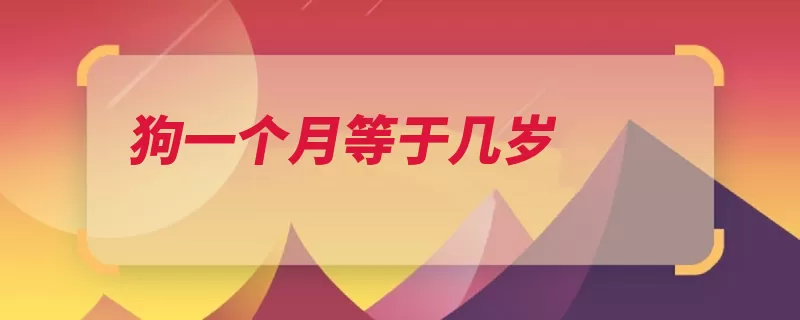 狗一个月等于几岁（狗狗寿命都是人类）