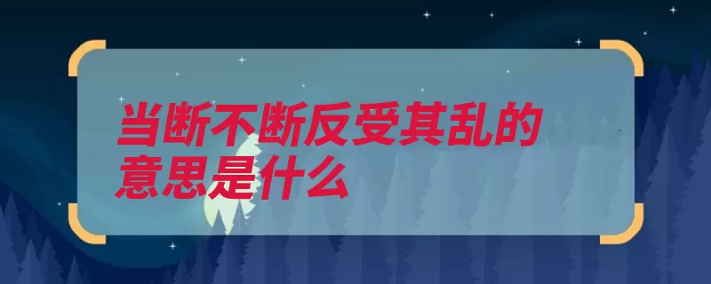 当断不断反受其乱的意思是什么（当断不断春申决断）