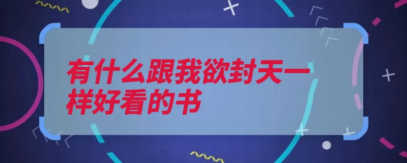 有什么跟我欲封天一样好看的书（作者出版讲述了命）