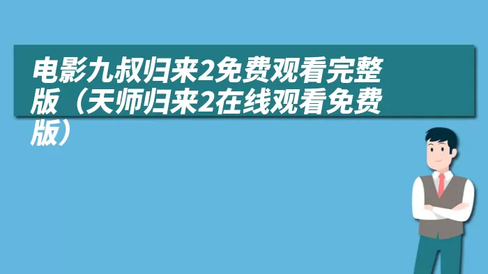 电影九叔归来2免费观看完整版（天师归来2在线观看免费版）