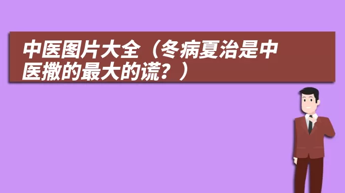 中医图片大全（冬病夏治是中医撒的最大的谎？）