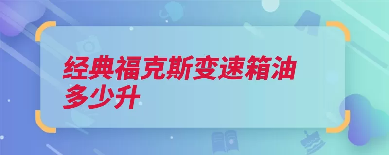 经典福克斯变速箱油多少升（变速箱自动变速箱）