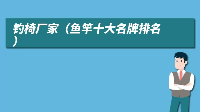 钓椅厂家（鱼竿十大名牌排名）