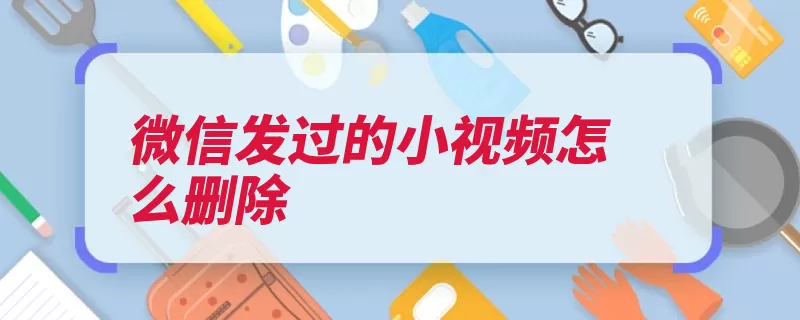 微信发过的小视频怎么删除（点击删除发过视频）