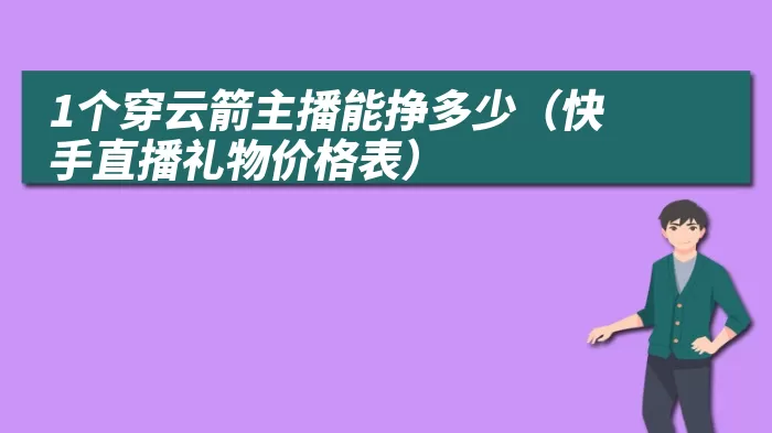 1个穿云箭主播能挣多少（快手直播礼物价格表）