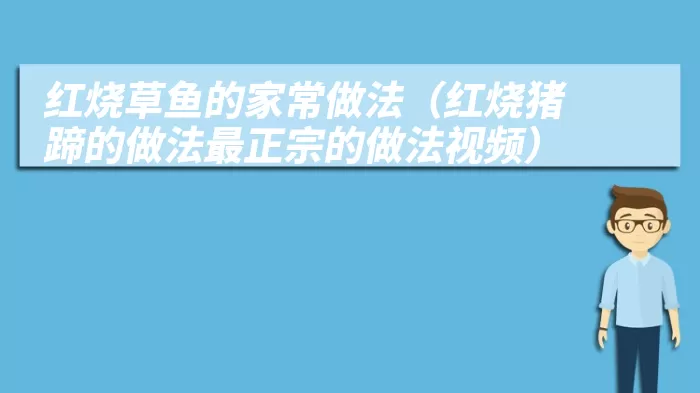 红烧草鱼的家常做法（红烧猪蹄的做法最正宗的做法视频）