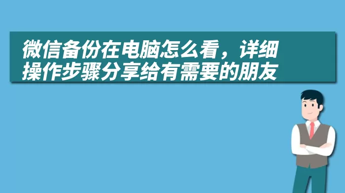 微信备份在电脑怎么看，详细操作步骤分享给有需要的朋友