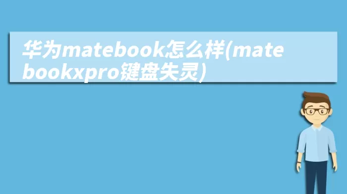 华为matebook怎么样(matebookxpro键盘失灵)