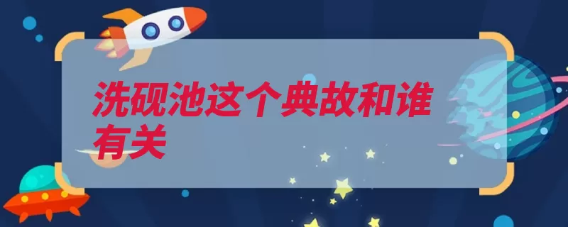 洗砚池这个典故和谁有关（砚池王羲之池水练）