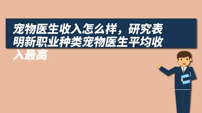 宠物医生收入怎么样，研究表明新职业种类宠物医生平均收入最高