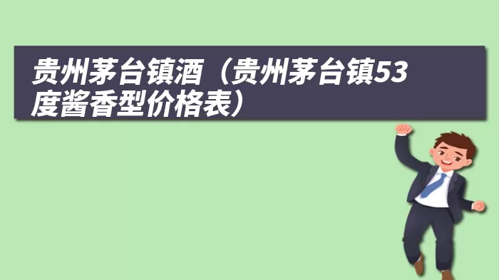贵州茅台镇酒（贵州茅台镇53度酱香型价格表）
