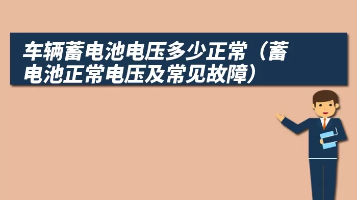 车辆蓄电池电压多少正常（蓄电池正常电压及常见故障）