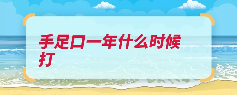手足口一年什么时候打（手足抗体接种预防）