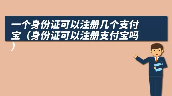 一个身份证可以注册几个支付宝（身份证可以注册支付宝吗）