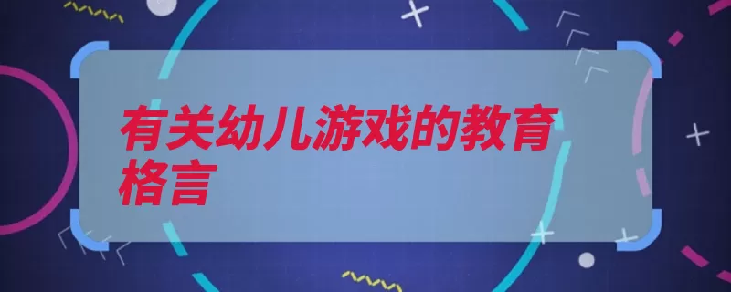 有关幼儿游戏的教育格言（教育生活创造它能）