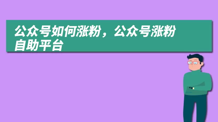 公众号如何涨粉，公众号涨粉自助平台