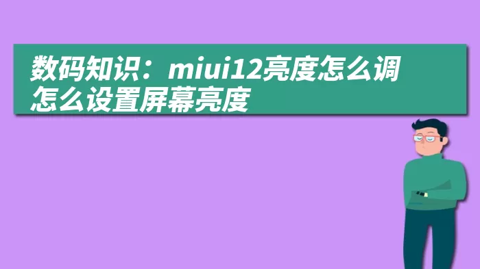 数码知识：miui12亮度怎么调怎么设置屏幕亮度