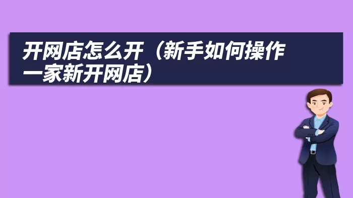 开网店怎么开（新手如何操作一家新开网店）