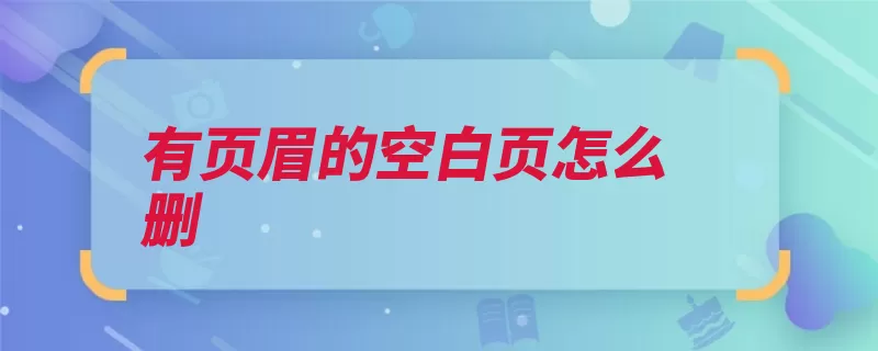 有页眉的空白页怎么删（页眉删除空白页鼠）