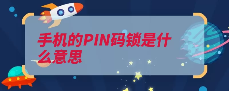 手机的PIN码锁是什么意思（输入手机解锁就会）