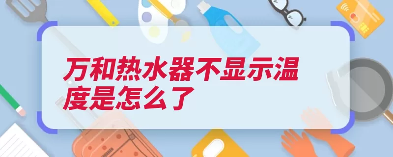 万和热水器不显示温度是怎么了（显示断路连接线温）