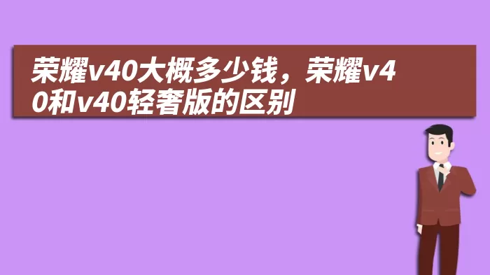 荣耀v40大概多少钱，荣耀v40和v40轻奢版的区别