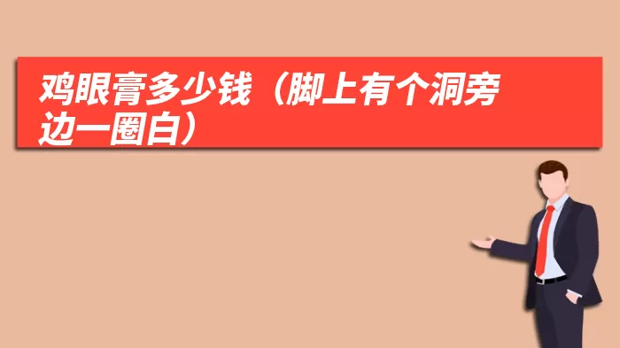 鸡眼膏多少钱(脚上有个洞旁边一圈白)