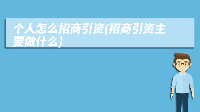 个人怎么招商引资(招商引资主要做什么)