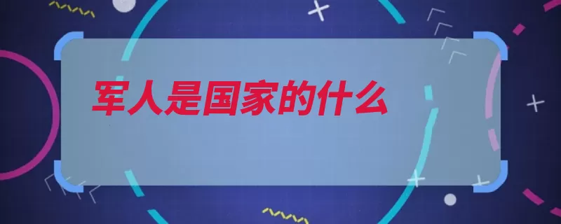 军人是国家的什么（编制军队作战步兵）