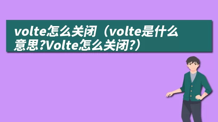 volte怎么关闭（volte是什么意思?Volte怎么关闭?）