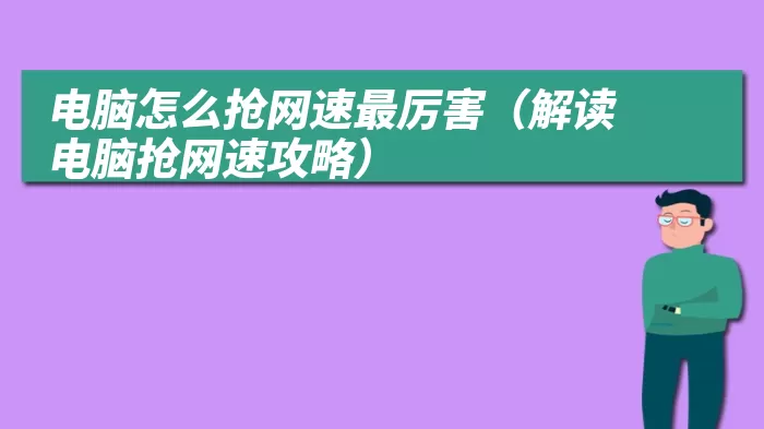 电脑怎么抢网速最厉害（解读电脑抢网速攻略）