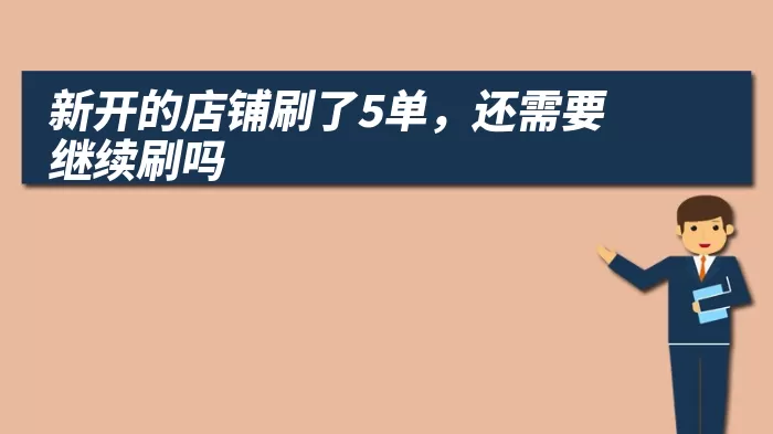 新开的店铺刷了5单，还需要继续刷吗