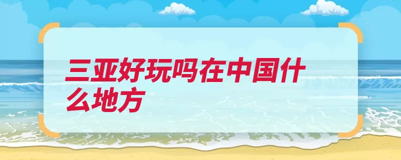 三亚好玩吗在中国什么地方（海南省中国天等城）