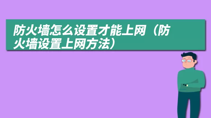 防火墙怎么设置才能上网（防火墙设置上网方法）