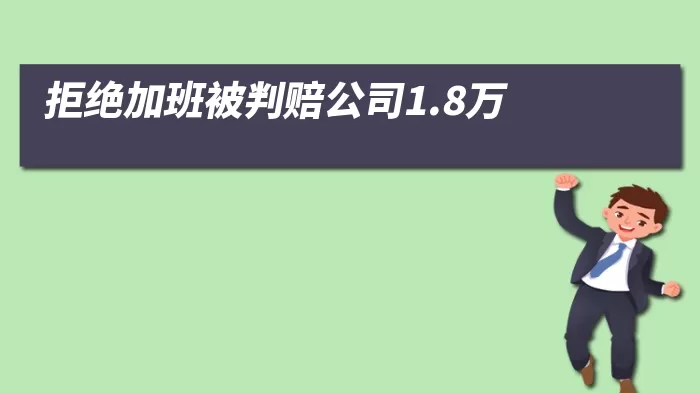 拒绝加班被判赔公司1.8万