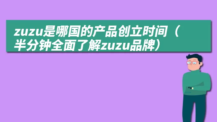 zuzu是哪国的产品创立时间（半分钟全面了解zuzu品牌）