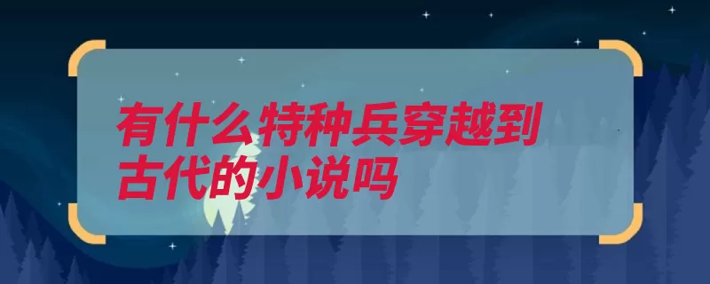 有什么特种兵穿越到古代的小说吗（作者特种兵穿越古）