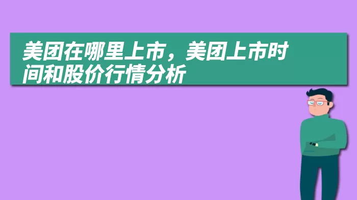 美团在哪里上市，美团上市时间和股价行情分析