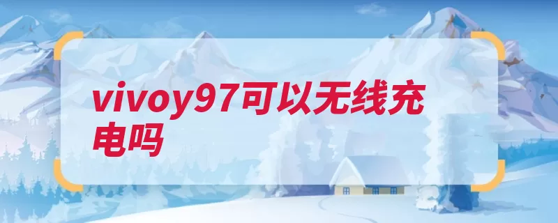 vivoy97可以无线充电吗（充电水滴不可以手）