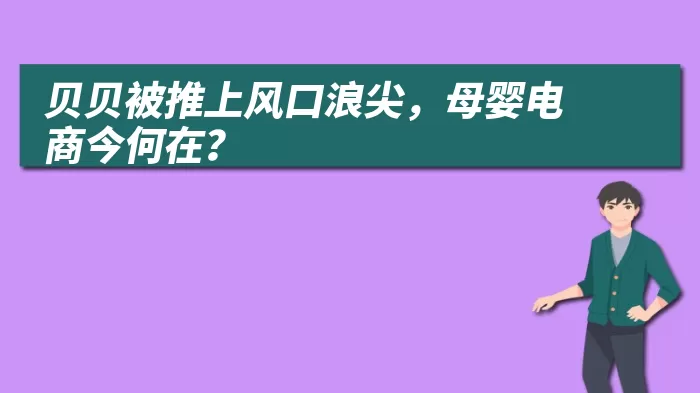 贝贝被推上风口浪尖，母婴电商今何在？