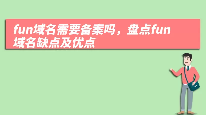 fun域名需要备案吗，盘点fun域名缺点及优点